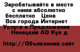 Заробатывайте в месте с нами абсолютно бесплатно › Цена ­ 450 - Все города Интернет » Услуги и Предложения   . Ненецкий АО,Куя д.